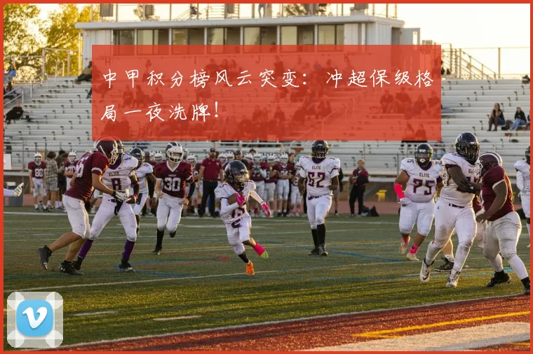 中甲积分榜风云突变：冲超保级格局一夜洗牌！